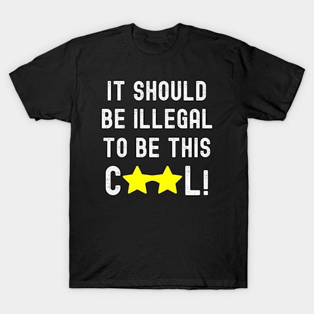 It Should Be Illegal To Be This Cool T-Shirt by Cor Designs